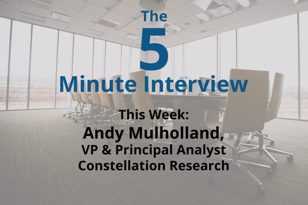 Catch This Week’s 5-Minute Interview with Andy Mulholland, VP & Analyst at Constellation Research
