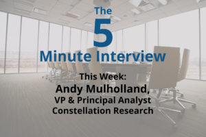 Catch This Week’s 5-Minute Interview with Andy Mulholland, VP & Analyst at Constellation Research