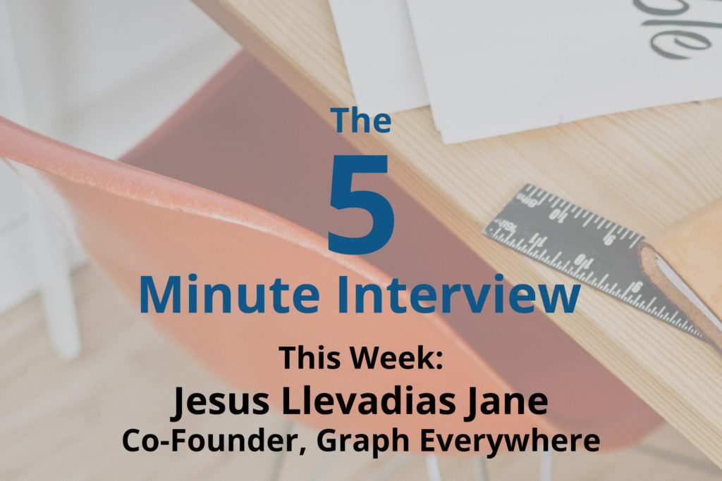 Catch This Week’s 5-Minute Interview with Jesus Llevadias Jane, Co-Founder of Graph Everywhere