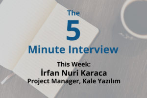 Catch this week’s 5-Minute Interview with İrfan Nuri Karaca, Project Manager at Kale Yazılım