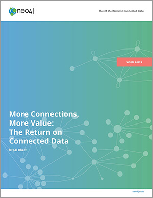 Read the Neo4j White Paper: More Connections, More Value: The Return on Connected Data