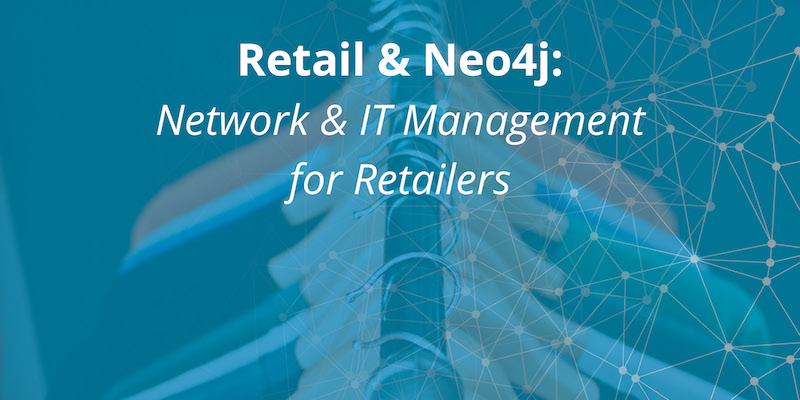 Learn how Neo4j enables retail IT organizations to efficiently address network and IT management