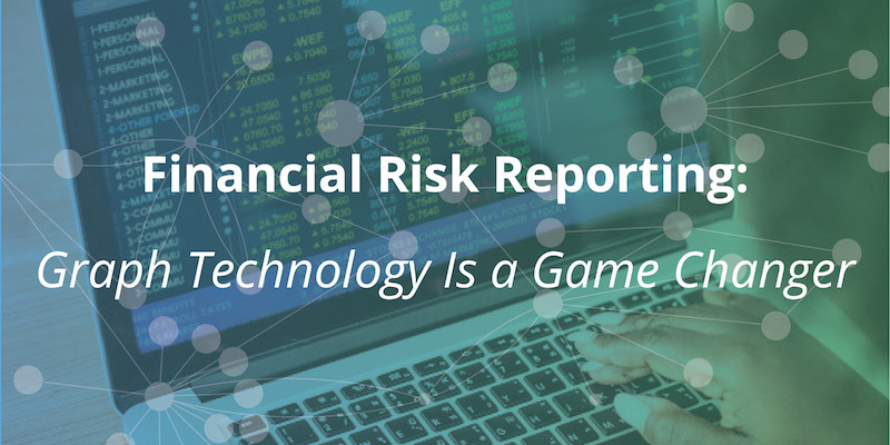 Learn how graph technology is transforming the world of financial risk reporting.