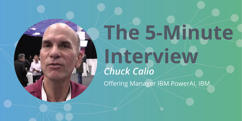 Check out this 5-minute interview with Chuck Calio from IBM PowerAI.