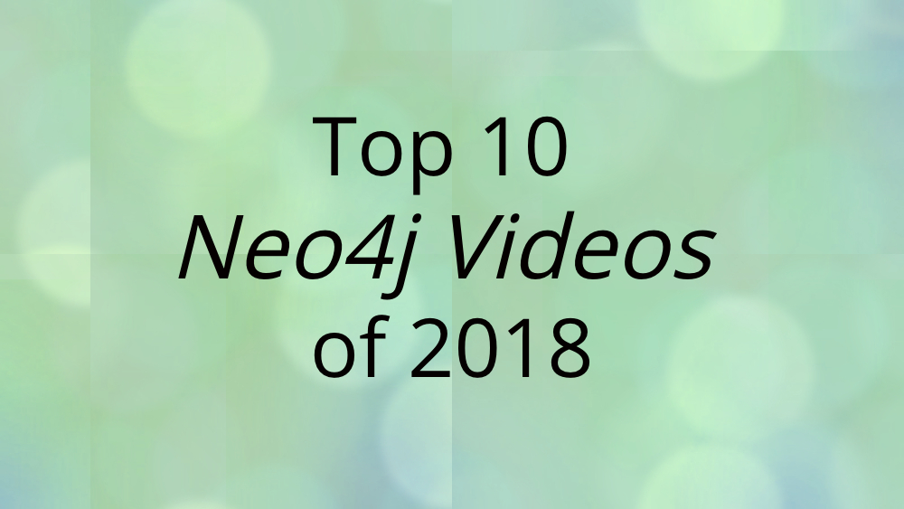 Check out 10 videos produced by Neo4j on the top graph technology topics of 2018.