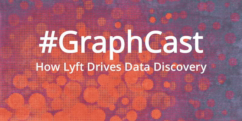 Catch this week's GraphCast: How Lyft Drives Data Discovery