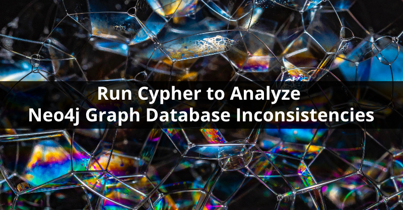 Learn how to run Cypher to analyze your data inconsistencies in Neo4j.