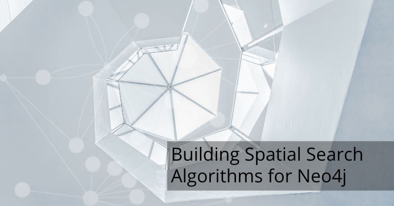 Discover how to build spatial search algorithms with Neo4j.