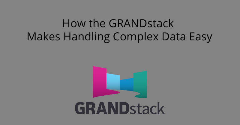 Learn more about how the GRANDstack makes handling complex data easy.