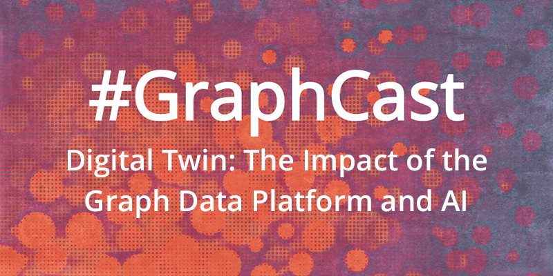 This GraphCast unpacks the impact of graph databases and artificial intelligence on digital twins.