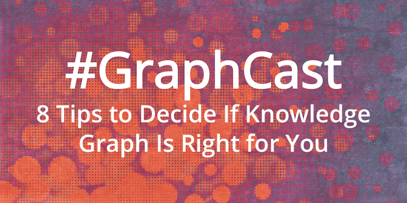 Catch this week's GraphCast: 8 tips to help you decide if knowledge graph is right for you.