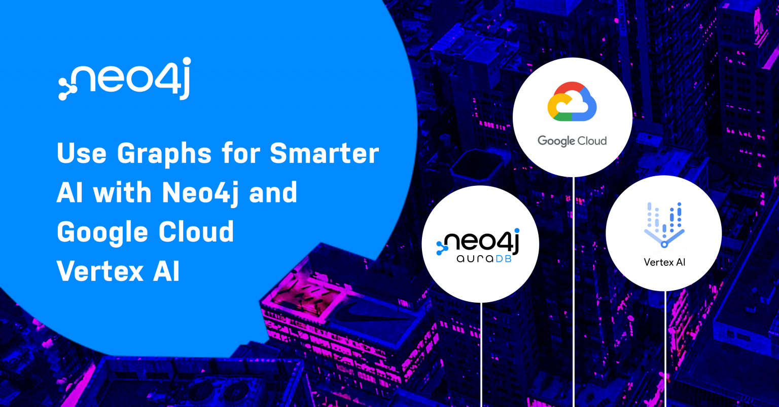 Use graphs for smarter AI with Neo4j and Google Cloud Vertex AI