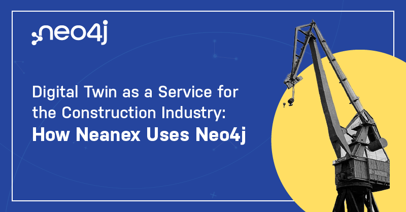 Digital Twin for the Construction Industry: How Neanex Uses Neo4j